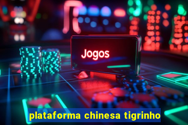 plataforma chinesa tigrinho